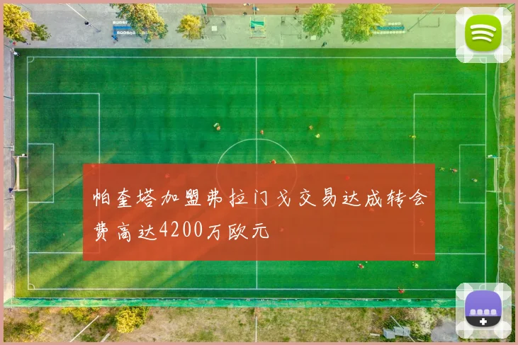 帕奎塔加盟弗拉门戈交易达成转会费高达4200万欧元