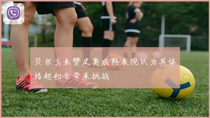 贝尔戈米赞皮奥成熟表现认为其体格起初会带来挑战